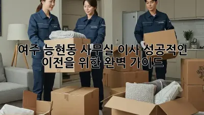 여주 능현동 사무실 이사, 성공적인 이전을 위한 완벽 가이드